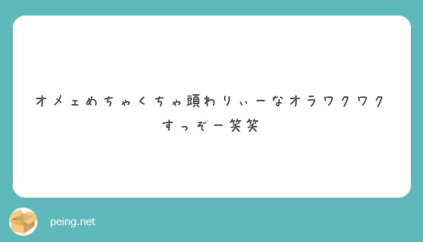 オメェめちゃくちゃ頭わりぃーなオラワクワクすっぞー笑笑 Peing 質問箱