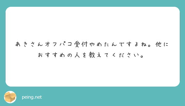 あきさんオフパコ受付やめたんですよね。他におすすめの人を教えてください。 | Peing -質問箱-