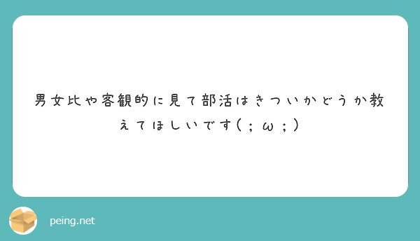 男女比や客観的に見て部活はきついかどうか教えてほしいです W Peing 質問箱