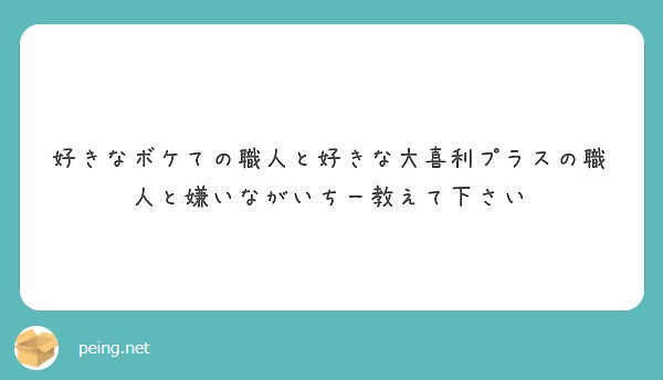 好きなボケての職人と好きな大喜利プラスの職人と嫌いながいちー教えて下さい Peing 質問箱