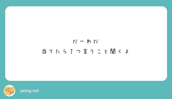 だーれだ 当てたら１つ言うこと聞くよ Peing 質問箱