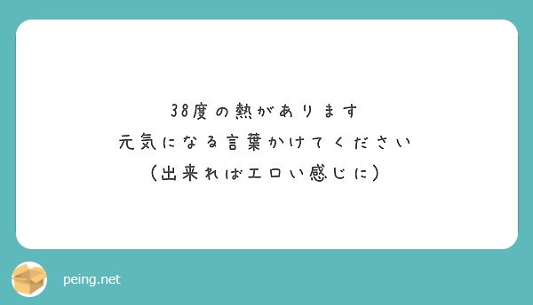 38度の熱があります 元気になる言葉かけてください 出来ればエロい感じに Peing 質問箱