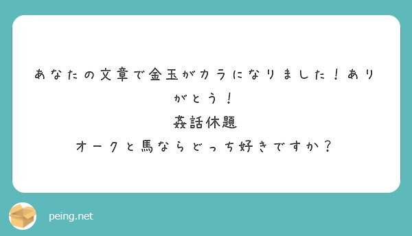 あなたの文章で金玉がカラになりました！ありがとう！
姦話休題
オークと馬ならどっち好きですか？