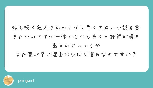 私も喚く狂人さんのように早くエロい小説を書きたいのですが一体どこから多くの語録が湧き出るのでしょうか
また筆が早い理由はやはり慣れなのですか？