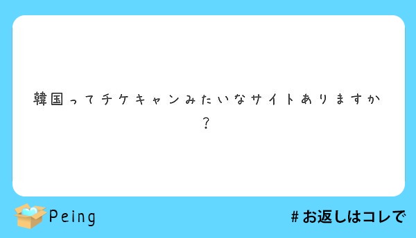 韓国ってチケキャンみたいなサイトありますか Peing 質問箱