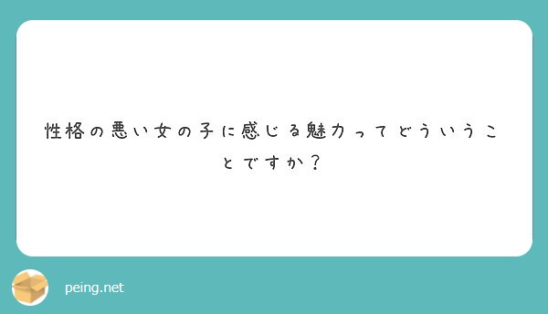 性格の悪い女の子に感じる魅力ってどういうことですか Peing 質問箱