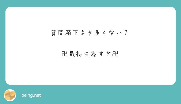 質問箱下ネタ多くない 卍気持ち悪すぎ卍 Peing 質問箱