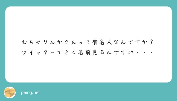 むらせりんかさんって有名人なんですか ツイッターでよく名前見るんですが Peing 質問箱