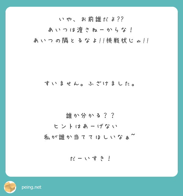 いや お前誰だよㅎㅎ あいつは渡さねーからな あいつの隣とるなよ 挑戦状じゃ すいません ふざけました Peing 質問箱