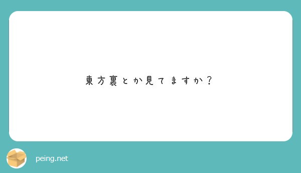 東方裏とか見てますか Peing 質問箱