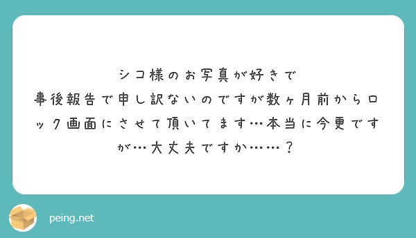 シコ様のお写真が好きで
事後報告で申し訳ないのですが数ヶ月前からロック画面にさせて頂いてます…本当に今更ですが…大丈夫ですか……？
