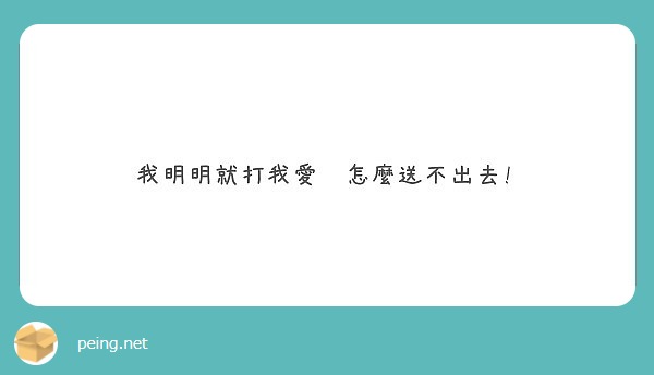 我明明就打我愛你怎麼送不出去!