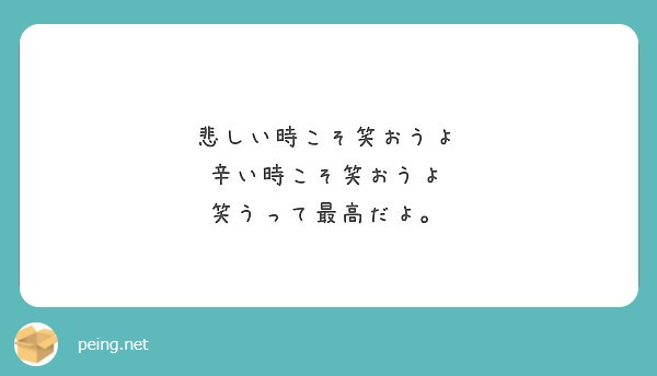 悲しい時こそ笑おうよ 辛い時こそ笑おうよ 笑うって最高だよ Peing 質問箱