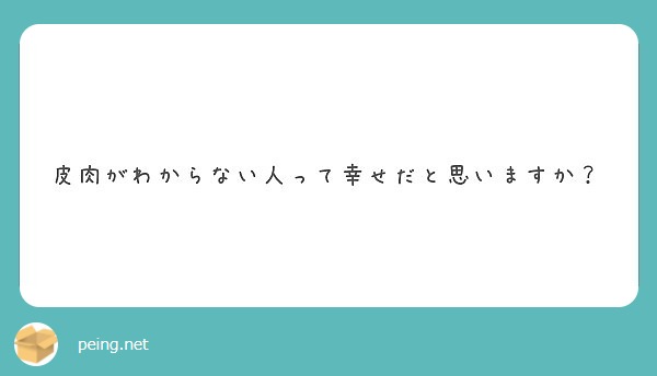 皮肉がわからない人って幸せだと思いますか Peing 質問箱