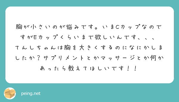 胸が小さいのが悩みです いまcカップなのですがeカップくらいまで欲しいんです Peing 質問箱