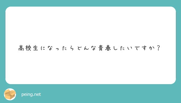 高校生になったらどんな青春したいですか Peing 質問箱