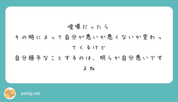 喧嘩だったら その時によって自分が悪いか悪くないか変わってくるけど | Peing -質問箱-