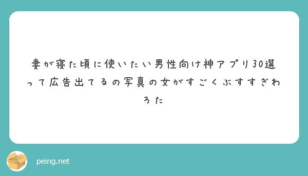 妻が寝た頃に使いたい男性向け神アプリ30選って広告出てるの写真の女がすごくぶすすぎわろた Peing 質問箱