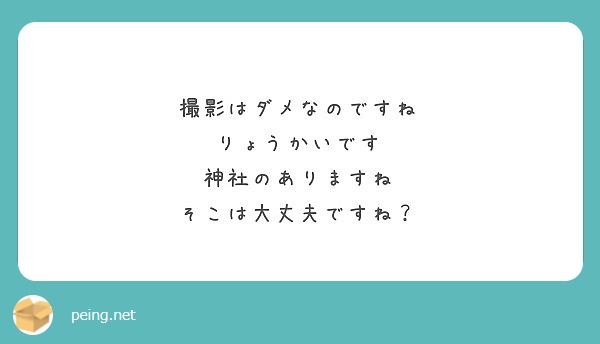 撮影はダメなのですね りょうかいです 神社のありますね そこは大丈夫ですね Peing 質問箱