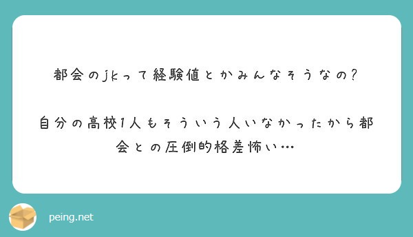 都会のjkって経験値とかみんなそうなの 自分の高校1人もそういう人いなかったから都会との圧倒的格差怖い Peing 質問箱