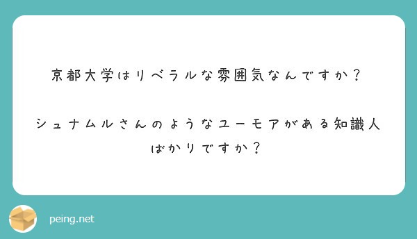 京都大学はリベラルな雰囲気なんですか シュナムルさんのようなユーモアがある知識人ばかりですか Peing 質問箱