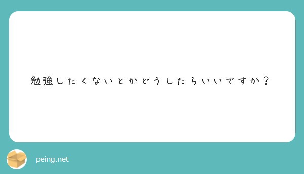 勉強したくないとかどうしたらいいですか Peing 質問箱