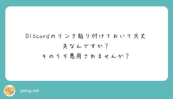 Discordのリンク貼り付けておいて大丈夫なんですか そのうち悪用されませんか Peing 質問箱