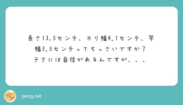 長さ13 5センチ カリ幅4 1センチ 竿幅3 5センチってちっさいですか テクには自信があるんですが Peing 質問箱