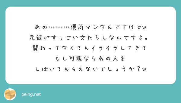 あの 便所マンなんですけどw 元彼がすっごい女たらしなんですよ 関わってなくてもイライラしてきて Peing 質問箱