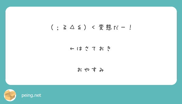 変態だー はさておき おやすみ Peing 質問箱