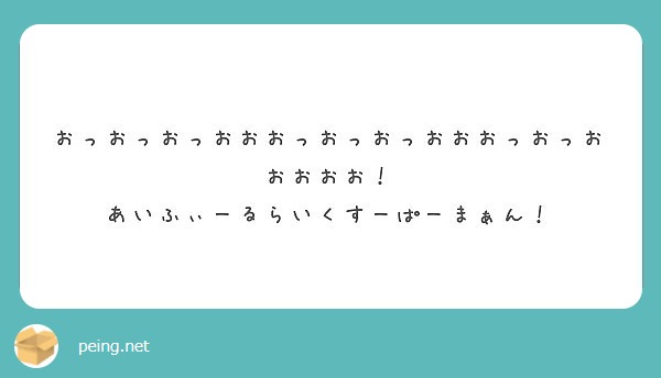 おっおっおっおおおっおっおっおおおっおっおおおおお あいふぃーるらいくすーぱーまぁん Peing 質問箱