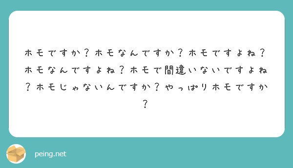 ホモですか ホモなんですか ホモですよね ホモなんですよね ホモで間違いないですよね ホモじゃないんですか やっ Peing 質問箱