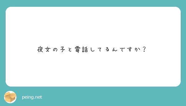 夜女の子と電話してるんですか Peing 質問箱