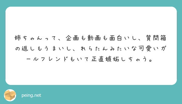 姉ちゃんって 企画も動画も面白いし 質問箱の返しもうまいし れらたんみたいな可愛いガールフレンドもいて正直嫉妬し Peing 質問箱