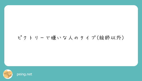 ピクトリーで嫌いな人のタイプ 絵師以外 Peing 質問箱