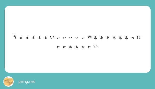 うぇぇぇぇぇいぃぃぃぃぃやぁぁぁぁぁぁっほぉぉぉぉぉぉい Peing 質問箱