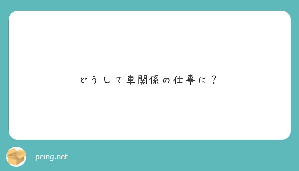 どうして車関係の仕事に Peing 質問箱