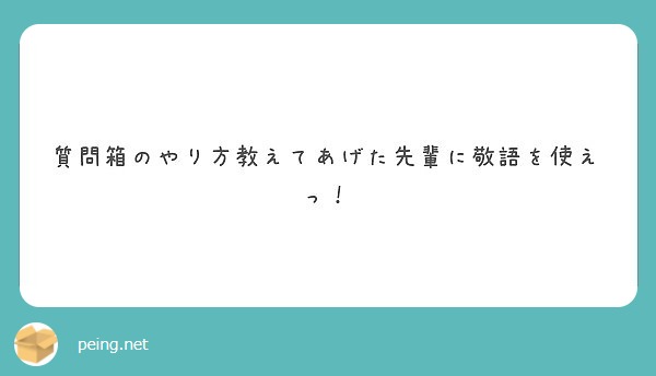 質問箱のやり方教えてあげた先輩に敬語を使えっ Peing 質問箱