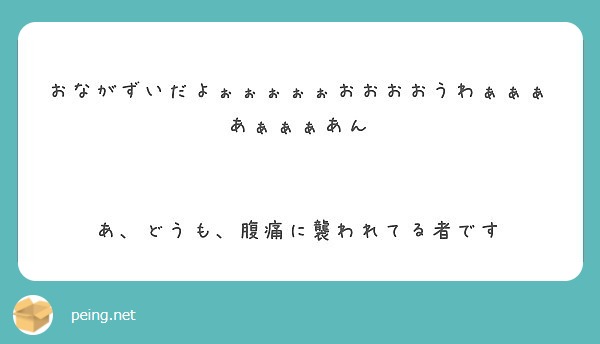 おながずいだよぉぉぉぉぉおおおおうわぁぁぁあぁぁぁあん あ どうも 腹痛に襲われてる者です Peing 質問箱