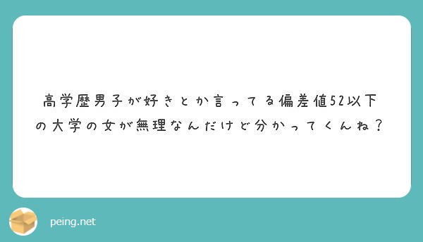 高学歴男子が好きとか言ってる偏差値52以下の大学の女が無理なんだけど分かってくんね Peing 質問箱