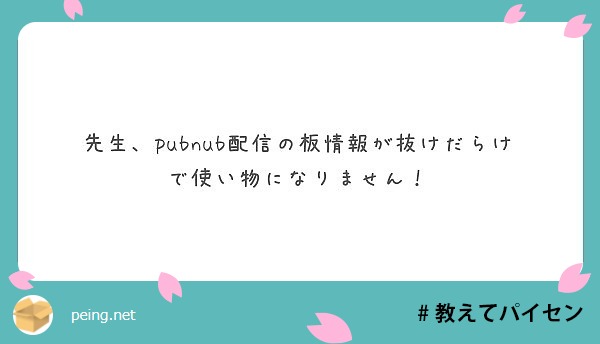 先生、pubnub配信の板情報が抜けだらけで使い物になりません！