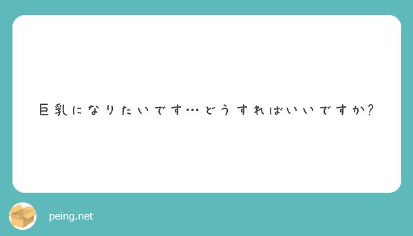 巨乳になりたいです どうすればいいですか Peing 質問箱