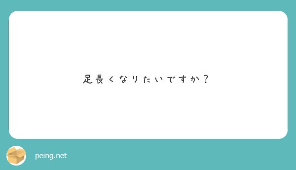 足長くなりたいですか Peing 質問箱