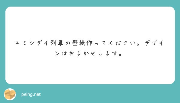 キミシダイ列車の壁紙作ってください デザインはおまかせします Peing 質問箱