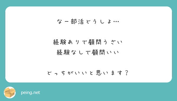 なー部活どうしよ 経験ありで顧問うざい 経験なしで顧問いい どっちがいいと思います Peing 質問箱