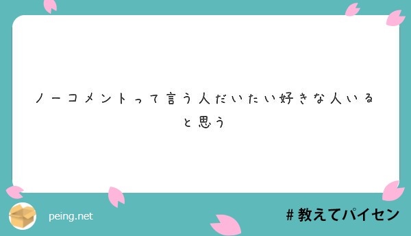 ノーコメントって言う人だいたい好きな人いると思う Peing 質問箱