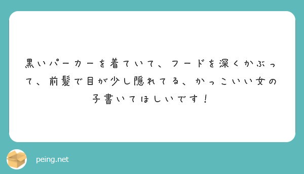 黒いパーカーを着ていて フードを深くかぶって 前髪で目が少し隠れてる かっこいい女の子書いてほしいです Peing 質問箱