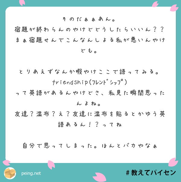 そのだぁぁあん。 宿題が終わらんのやけどどうしたらいいん？？まぁ宿題せんでこんなんしよる私が悪いんやけども。 | Peing -質問箱-