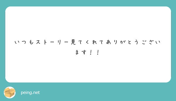 いつもストーリー見てくれてありがとうございます Peing 質問箱