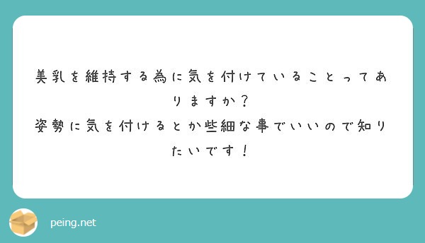 美乳を維持する為に気を付けていることってありますか？
姿勢に気を付けるとか些細な事でいいので知りたいです！